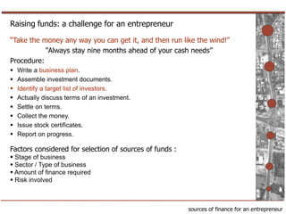 sources of finance for an entrepreneur
Raising funds: a challenge for an entrepreneur
“Take the money any way you can get ...