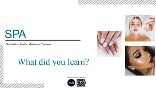 Sanitation. Nails. Make-up. Facials
SPA
What did you learn?
 