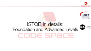 ISTQB in details:
Foundation and Advanced Levels
 