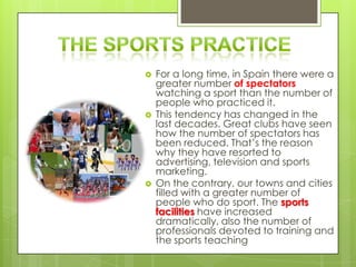    For a long time, in Spain there were a
    greater number of spectators
    watching a sport than the number of
    pe...