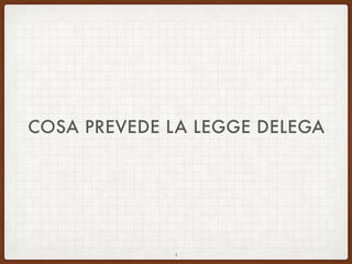 COSA PREVEDE LA LEGGE DELEGA
4
 