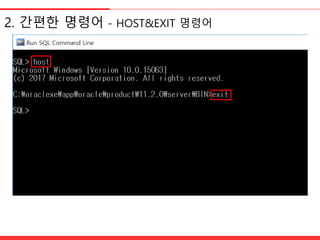 2. 간편한 명령어 - HOST&EXIT 명령어
명령어 기능
HOST DOS홖경으로 나가는 명령어
EXIT SQL*PLUS로 돌아가기
 
