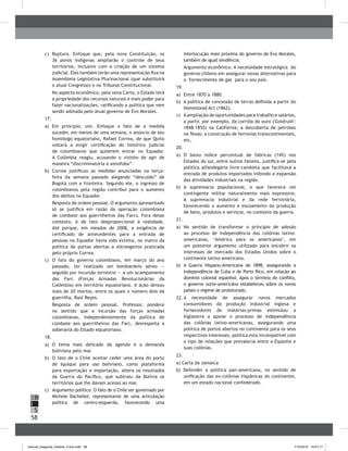 58
H
S
I
c)	 Ruptura. Enfoque que, pela nova Constituição, os
36 povos indígenas ampliarão o controle de seus
territórios, inclusive com a criação de um sistema
judicial. Eles também terão uma representação fixa na
Assembleia Legislativa Plurinacional (que substituirá
o atual Congresso) e no Tribunal Constitucional.
No aspecto econômico, pela nova Carta, o Estado terá
a propriedade dos recursos naturais e mais poder para
fazer nacionalizações, ratificando a política que vem
sendo adotada pelo atual governo de Evo Morales.
17.	
a)	 Em princípio, sim. Enfoque o fato de a medida
suceder, em menos de uma semana, o anúncio de seu
homólogo equatoriano, Rafael Correa, de que Quito
voltará a exigir certificação do histórico judicial
de colombianos que quiserem entrar no Equador.
A Colômbia reagiu, acusando o vizinho de agir de
maneira “discriminatória e xenófoba”.
b)	 Correa justificou as medidas anunciadas na terça-
feira da semana passada alegando “descuido” de
Bogotá com a fronteira. Segundo ele, o ingresso de
colombianos pela região contribui para o aumento
dos delitos no Equador.
Resposta de ordem pessoal. O argumento apresentado
só se justifica em razão da operação colombiana
de combate aos guerrilheiros das Farcs. Fora desse
contexto, é de fato desproporcional à realidade.
Até porque, em meados de 2008, a exigência de
certificado de antecedentes para a entrada de
pessoas no Equador havia sido extinta, no marco da
política de portas abertas a estrangeiros praticada
pelo próprio Correa.
c)	 O fato do governo colombiano, em março do ano
passado, ter realizado um bombardeio aéreo —
seguido por incursão terrestre — a um acampamento
das Farc (Forças Armadas Revolucionárias da
Colômbia) em território equatoriano. A ação deixou
mais de 20 mortos, entre os quais o número dois da
guerrilha, Raúl Reyes.
Resposta de ordem pessoal. Professor, pondere
no sentido que a incursão das forças armadas
colombianas, independentemente da política de
combate aos guerrilheiros das Farc, desrespeita a
soberania do Estado equatoriano.
18.	
a)	 O tema mais delicado da agenda é a demanda
boliviana pelo mar.
b)	 O fato de o Chile aceitar ceder uma área do porto
de Iquique para uso boliviano, como plataforma
para exportação e importação, altera os resultados
da Guerra do Pacífico, que subtraiu da Bolívia os
territórios que lhe davam acesso ao mar.
c)	 Argumento político: O fato de o Chile ser governado por
Michele Bachellet, representante de uma articulação
política de centro-esquerda, favorecendo uma
interlocução mais próxima do governo de Evo Morales,
também de igual tendência.
Argumento econômico: A necessidade estratégica do
governo chileno em assegurar novas alternativas para
o fornecimento de gás para o seu país.
19.	
a)	 Entre 1870 a 1880.
b)	 A política de concessão de terras definida a partir do
Homestead Act (1862).
c)	 Aampliação de oportunidades para trabalho e salários,
a partir, por exemplo, da corrida do ouro ('Goldrush':
1848-1855) na Califórnia; a descoberta de petróleo
no Texas; a construção de ferrovias transcontinentais,
etc.
20.	
a)	 O baixo índice percentual de fábricas (14%) nos
Estados do sul, entre outros fatores, justifica-se pela
política alfandegária livre-cambista que facilitava a
entrada de produtos importados inibindo a expansão
das atividades industriais na região.
b)	 A supremacia populacional, o que favorece um
contingente militar naturalmente mais expressivo.
A supremacia industrial e da rede ferroviária,
favorecendo o aumento e escoamento da produção
de bens, produtos e serviços, no contexto da guerra.
21.	
a)	 No sentido de transformar o princípio de adesão
ao processo de independência das colônias latino-
americanas, ‘América para os americanos’, em
um posterior argumento utilizado para encobrir os
interesses de mercado dos Estados Unidos sobre o
continente latino-americano.
b)	 A Guerra Hispano-Americana de 1898, assegurando a
independência de Cuba e de Porto Rico, em relação ao
domínio colonial espanhol. Após o término do conflito,
o governo norte-americano estabeleceu sobre os novos
países o regime de protetorado.
22.		A necessidade de assegurar novos mercados
consumidores da produção industrial inglesa e
fornecedores de matérias-primas estimulou a
Inglaterra a apoiar o processo de independência
das colônias latino-americanas, assegurando uma
política de portos abertos no continente para os seus
respectivos interesses, política esta incompatível com
o tipo de relações que prevalecia entre a Espanha e
suas colônias.
23.	
a) Carta da Jamaica
b) Defender a política pan-americana, no sentido de
unificação das ex-colônias hispânicas do continente,
em um estado nacional confederado.
manual_pitagoras_história_3 ano.indd 58 1/10/2010 16:47:17
 
