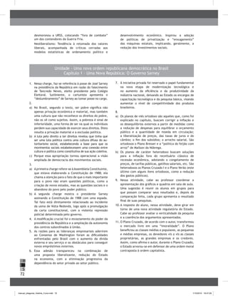 72
H
S
I
1.	 Nessa charge, faz-se referência à posse de José Sarney
na presidência da República em razão do falecimento
de Tancredo Neves, eleito presidente pelo Colégio
Eleitoral. Sutilmente, o cartunista apresenta o
“deslumbramento” de Sarney ao tomar posse no cargo.
2.	
a)	 No Brasil, segundo o texto, ser pobre significa não
apenas privação econômica e material, mas também
uma cultura que não reconhece os direitos do pobre,
não os vê como sujeitos. Assim, a pobreza é sinal de
inferioridade, uma forma de ser na qual os indivíduos
perdem sua capacidade de exercer seus direitos. Disto
resulta a privação material e a exclusão política.
b)	 A luta pelo direito a ter direitos revelou que tinha que
ser uma luta política contra uma cultura difusa do au-
toritarismo social, estabelecendo a base para que os
movimentos sociais estabelecessem uma conexão entre
cultura e política como constitutiva de sua ação coletiva.
c)	 Porque essa apropriação tornou operacional a visão
ampliada de democracia dos movimentos sociais.
3.	
a)	 Aprimeira charge refere-se àAssembleia Constituinte,
que estava elaborando a Constituição de 1988; ela
chama a atenção para o fato de que o mais importante
para o povo não eram questões políticas, como a
criação de novos estados, mas as questões sociais e o
abandono do povo pelo poder público.
b)	 A segunda charge mostra o presidente Sarney
assinando a Constituição de 1988 com uma espada.
Tal fato está diretamente relacionado ao incidente
da usina de Volta Redonda, logo após a promulgação
da carta constitucional, com a violenta repressão
policial determinada pelo governo.
4.	 A modificação crucial foi o esvaziamento do poder da
presidência da República e a ampliação da autonomia
dos centros subordinados à União.
5.	 As razões para as lideranças empresariais aderirem
ao Consenso de Washington foram as dificuldades
enfrentadas pelo Brasil com o aumento da dívida
externa e seu serviço e os obstáculos para conseguir
novos empréstimos externos.
6.	 Essa adesão transpareceu na combinação de
uma proposta liberalizante, redução do Estado
na economia, com a eliminação progressiva da
dependência do setor privado ao setor público.
7.	 À iniciativa privada foi reservado o papel fundamental
na nova etapa de modernização tecnológica e
no aumento da eficiência e da produtividade da
indústria nacional, deixando ao Estado os encargos de
capacitação tecnológica e da pesquisa básica, visando
aumentar o nível de competitividade dos produtos
brasileiros.
8.	
a)	 Os planos de viés ortodoxo são aqueles que, como foi
explicado no capítulo, buscam corrigir a inflação e
os desequilíbrios externos a partir de medidas como
a redução de despesas para equilibrar o orçamento
público e a quantidade de moeda em circulação;
a liberalização de preços, das taxas de juros e do
câmbio; o fim dos subsídios; o arrocho salarial. São
ortodoxos o Plano Bresser e a “política do feijão com
arroz” de Maílson da Nóbrega.
b)	 Os planos de caráter heterodoxo buscam soluções
para a inflação fora do receituário clássico de
recessão econômica, adotando o congelamento de
preços, de tarifas públicas, gatilhos salariais, etc. São
heterodoxos os Planos Cruzado I e o Plano Verão (este
último com alguns itens ortodoxos, como a redução
dos gastos públicos).
9.	 Nessa atividade, cabe ao professor coordenar a
apresentação dos gráficos e quadros em sala de aula.
Uma sugestão é reunir os alunos em grupos para
que possam comparar seus resultados e, depois da
comparação feita, cada grupo apresenta o resultado
final de suas pesquisas.
10.	A resposta do aluno, nessa atividade, deve girar em
torno de uma nova atividade regulatória do Estado.
Cabe ao professor avaliar a verticalidade da pesquisa
e a coerência dos argumentos apresentados.
11.		O Plano Cruzado, de acordo com o autor, transformou
o mercado livre em uma “imoralidade”. O Plano
beneficiou as classes médias e populares, as pequenas
e médias empresas, os devedores vis a vis as classes
proprietárias, as grandes empresas e os credores.
Assim, como afirma o autor, durante o Plano Cruzado,
o Estado arvorou-se em defensor de uma ordem moral
contraposta à ordem capitalista.
desmoronou a URSS, colocando “fora de combate”
um dos contendores da Guerra Fria.
Neoliberalismo: Tendência à retomada dos valores
liberais, acompanhada de críticas cerradas aos
modelos estatísticas de ordenamento político e
desenvolvimento econômico. Inspirou a adoção
de políticas de privatização e “enxugamento”
das máquinas estatais, implicando, geralmente, a
redução dos investimentos sociais.
Unidade - Uma nova ordem republicana democrática no Brasil
Capítulo 1 – Uma Nova República: O Governo Sarney
manual_pitagoras_história_3 ano.indd 72 1/10/2010 16:47:29
 