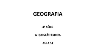GEOGRAFIA
3ª SÉRIE
A QUESTÃO CURDA
AULA 54
 
