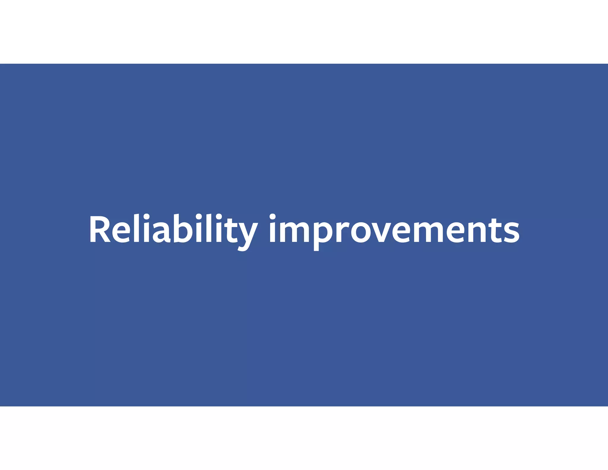 Reliability improvements
 