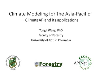 Climate Modeling for the Asia-Pacific
-- ClimateAP and its applications
Tongli Wang, PhD
Faculty of Forestry
University of...