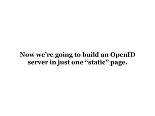 Now we’re going to build an OpenID server in just one “static” page. 