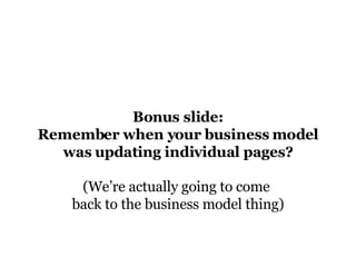 Bonus slide: Remember when your business model was updating individual pages? (We’re actually going to come  back to the business model thing) 