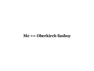 Me == Oberkirch fanboy 