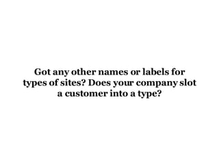 Got any other names or labels for types of sites? Does your company slot a customer into a type? 