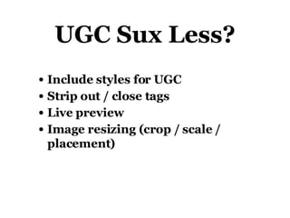 UGC Sux Less? Include styles for UGC Strip out / close tags Live preview Image resizing (crop / scale / placement) 