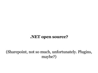.NET open source? (Sharepoint, not so much, unfortunately. Plugins, maybe?) 
