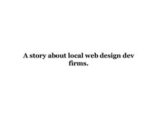 A story about local web design dev firms. 