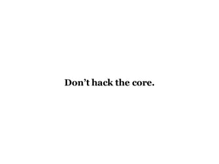 Don’t hack the core. 