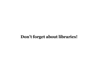 Don’t forget about libraries! 