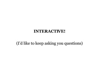 INTERACTIVE! (I’d like to keep asking you questions) 