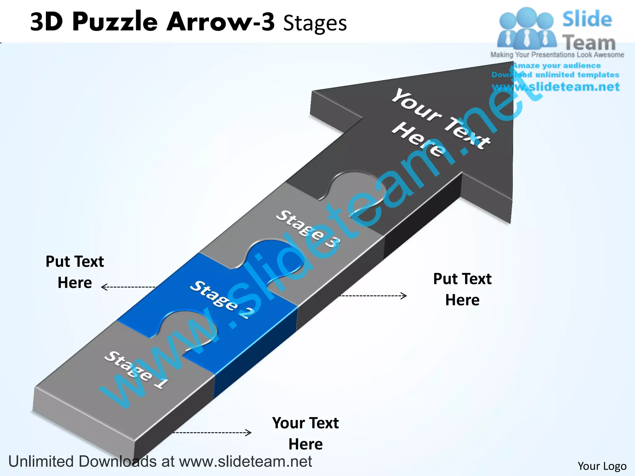 3D Puzzle Arrow-3 Stages


                                                              e t
                                                m .n
                                             tea
                                  id       e
                                l
    Put Text


                              s
     Here                                          Put Text



                        w .                         Here




               w w
                                  Your Text
                                    Here
Unlimited Downloads at www.slideteam.net                            Your Logo
 