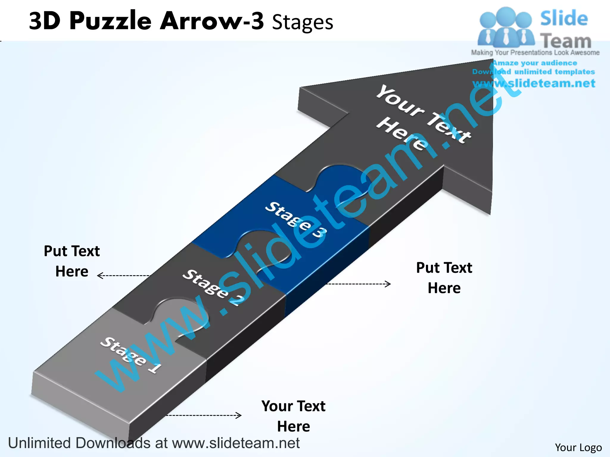 3D Puzzle Arrow-3 Stages


                                                              e t
                                                m .n
                                             tea
                                  id       e
                                l
    Put Text


                              s
     Here                                          Put Text



                        w .                         Here




               w w
                                  Your Text
                                    Here
Unlimited Downloads at www.slideteam.net                            Your Logo
 
