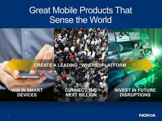 Great Mobile Products That
               Sense the World



            CREATE A LEADING “WHERE” PLATFORM




    WIN IN ...