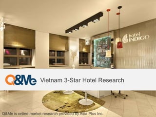 Vietnam 3-Star Hotel Research
Q&Me is online market research provided by Asia Plus Inc.
 
