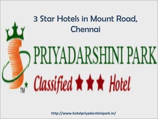 3 Star Hotels in Mount Road,
Chennai
http://www.hotelpriyadarshinipark.in/
 