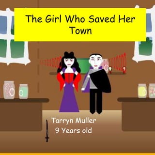 The Girl Who Saved Her
Town
Tarryn Muller
9 Years old
 