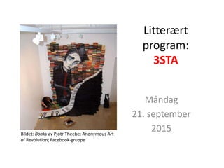 Litterært
program:
3STA
Måndag
21. september
2015Bildet: Books av Pjotr Theebe: Anonymous Art
of Revolution; Facebook-gruppe
 