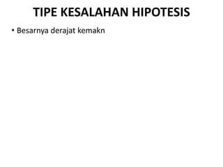 TIPE KESALAHAN HIPOTESIS
• Besarnya derajat kemakn
 
