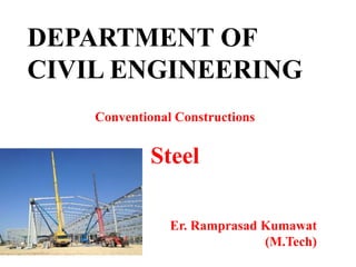 DEPARTMENT OF
CIVIL ENGINEERING
Conventional Constructions
Steel
Er. Ramprasad Kumawat
(M.Tech)
 