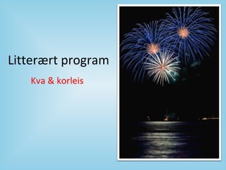 Litterært program
Kva & korleis
 