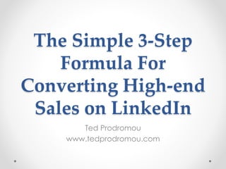 The Simple 3-Step
Formula For
Converting High-end
Sales on LinkedIn
Ted Prodromou
www.tedprodromou.com
 