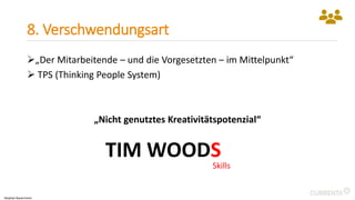 8. Verschwendungsart
„Der Mitarbeitende – und die Vorgesetzten – im Mittelpunkt“
 TPS (Thinking People System)
„Nicht genutztes Kreativitätspotenzial“
TIM WOODS
Skills
Stephan Bauermann
 