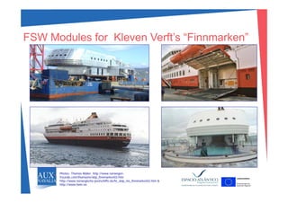 FSW Modules for Kleven Verft’s “Finnmarken”
Photos: Thomas Müller, http://www.norwegen-
freunde.com/thomasm/skip_finnmarken03.htm
http://www.norwegische-postschiffe.de/hr_skip_ms_finnmarken02.htm &
http://www.ham.no
 