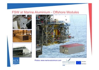 FSW t M i Al i i Off h M d lFSW at Marine Aluminium - Offshore Modules
swk
Photos: www.marine-aluminium.com
 
