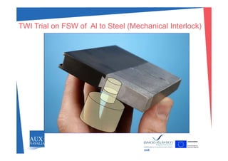 TWI Trial on FSW of Al to Steel (Mechanical Interlock)TWI Trial on FSW of Al to Steel (Mechanical Interlock)
swk
 