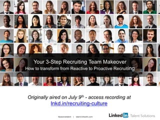 #passivetalent | talent.linkedin.com
Your 3-Step Recruiting Team Makeover
How to transform from Reactive to Proactive Recruiting
Originally aired on July 9th - access recording at
lnkd.in/recruiting-culture
 