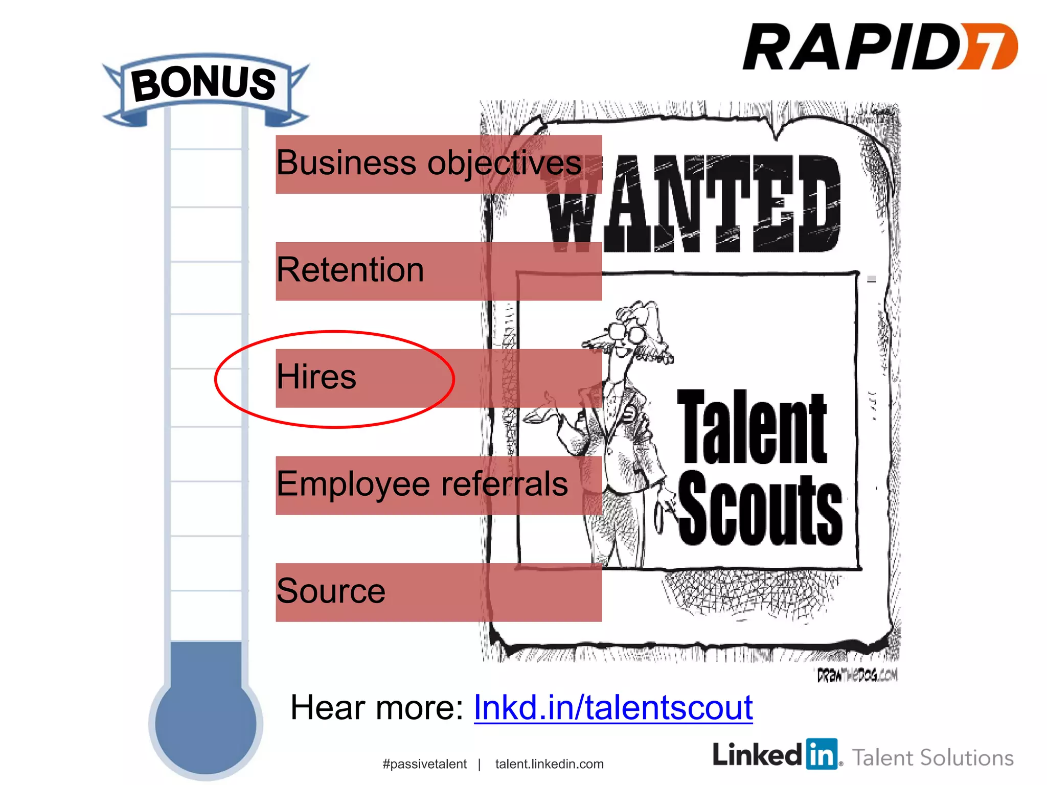 Source
Employee referrals
Hires
Retention
Business objectives
#passivetalent | talent.linkedin.com
Hear more: lnkd.in/talentscout
 