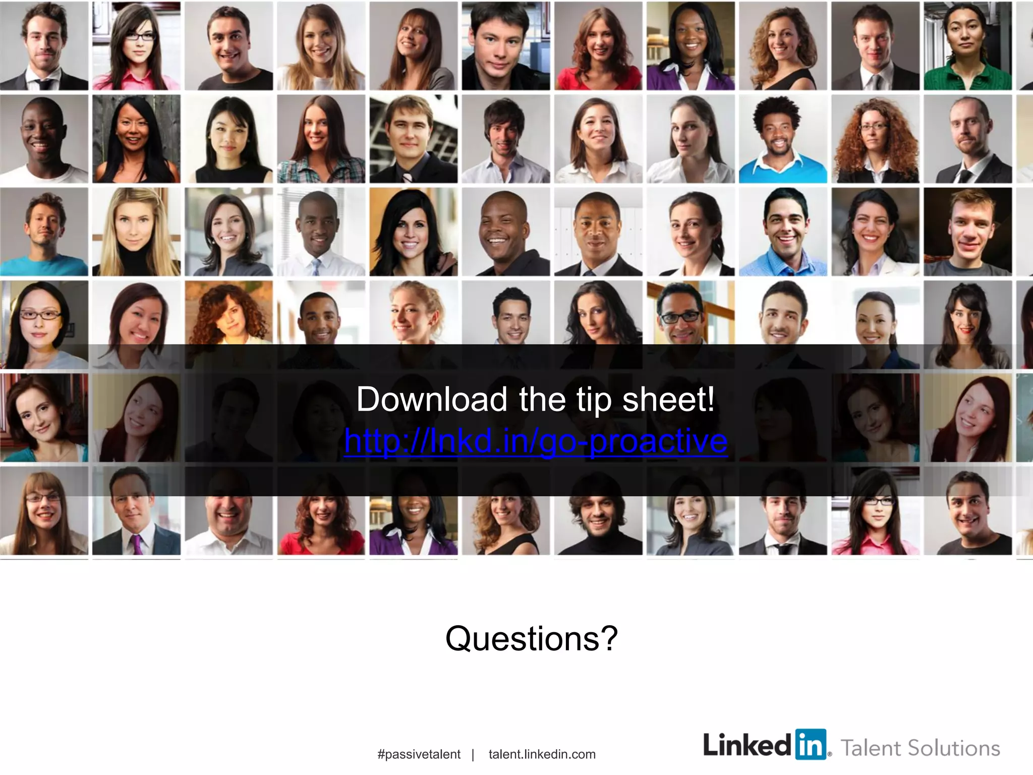 Download the tip sheet!
http://lnkd.in/go-proactive
Questions?
#passivetalent | talent.linkedin.com
 