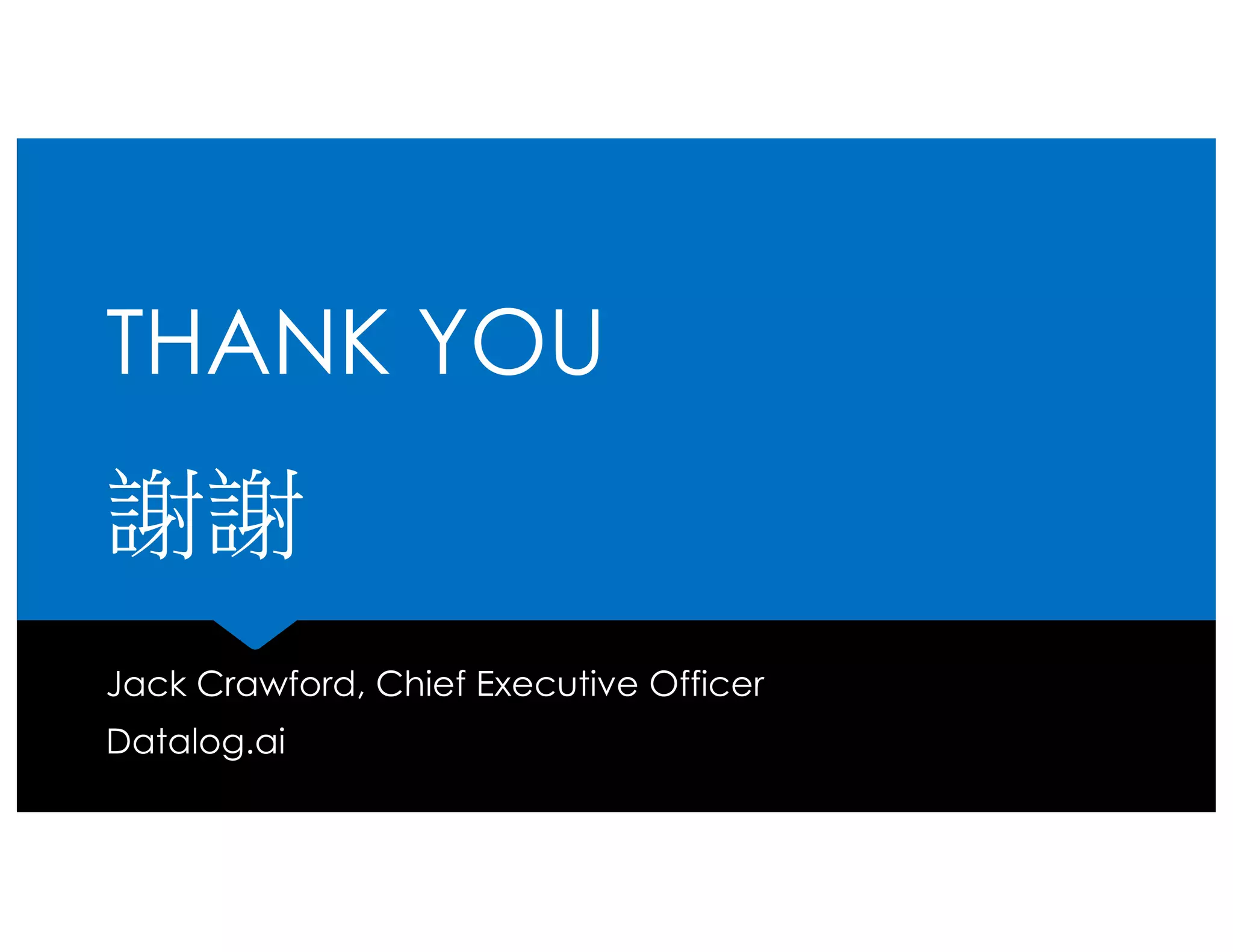 THANK YOU
Jack Crawford, Chief Executive Officer
Datalog.ai
 