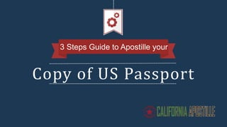 Copy of US Passport
3 Steps Guide to Apostille your
 