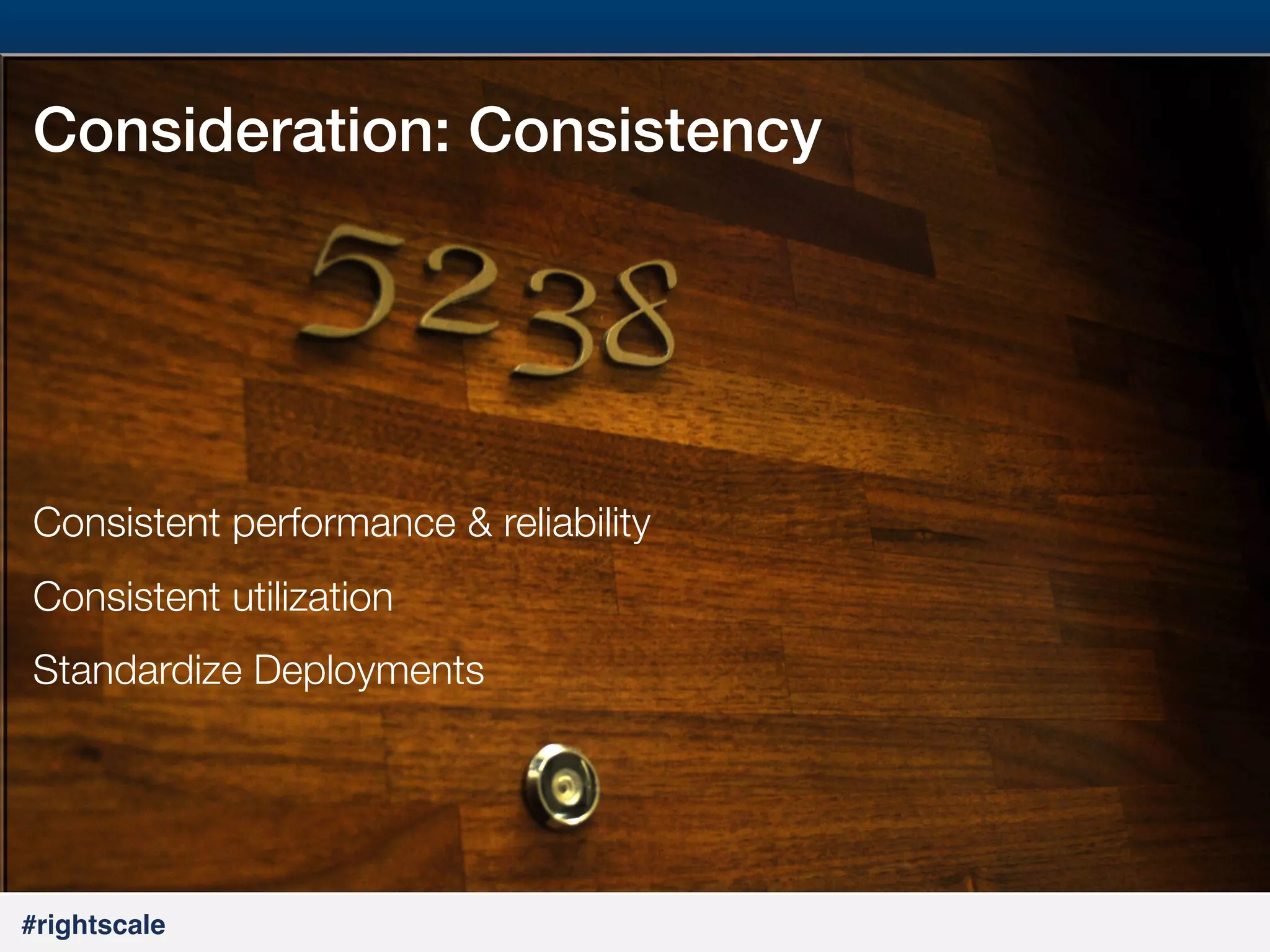 15
#

Consideration: Consistency !


Consistent performance & reliability
Consistent utilization
Standardize Deployments

#rightscale!

 