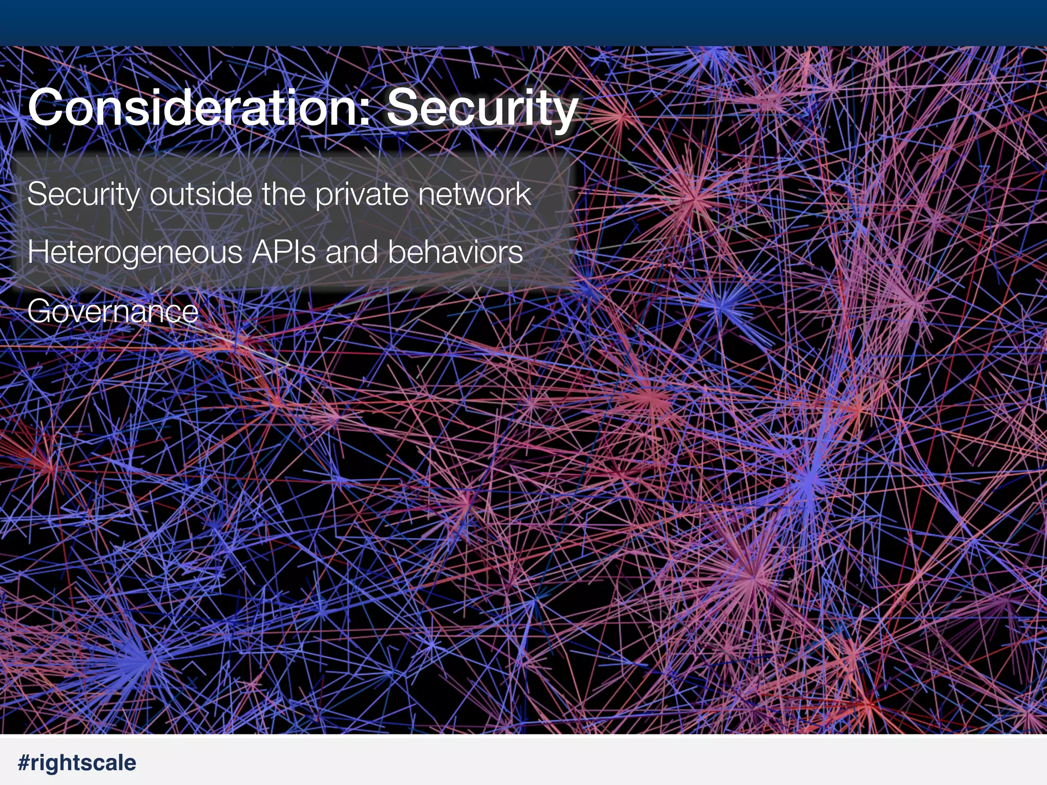 16
#

Consideration: Security !
Security outside the private network
Heterogeneous APIs and behaviors
Governance

#rightscale!

 