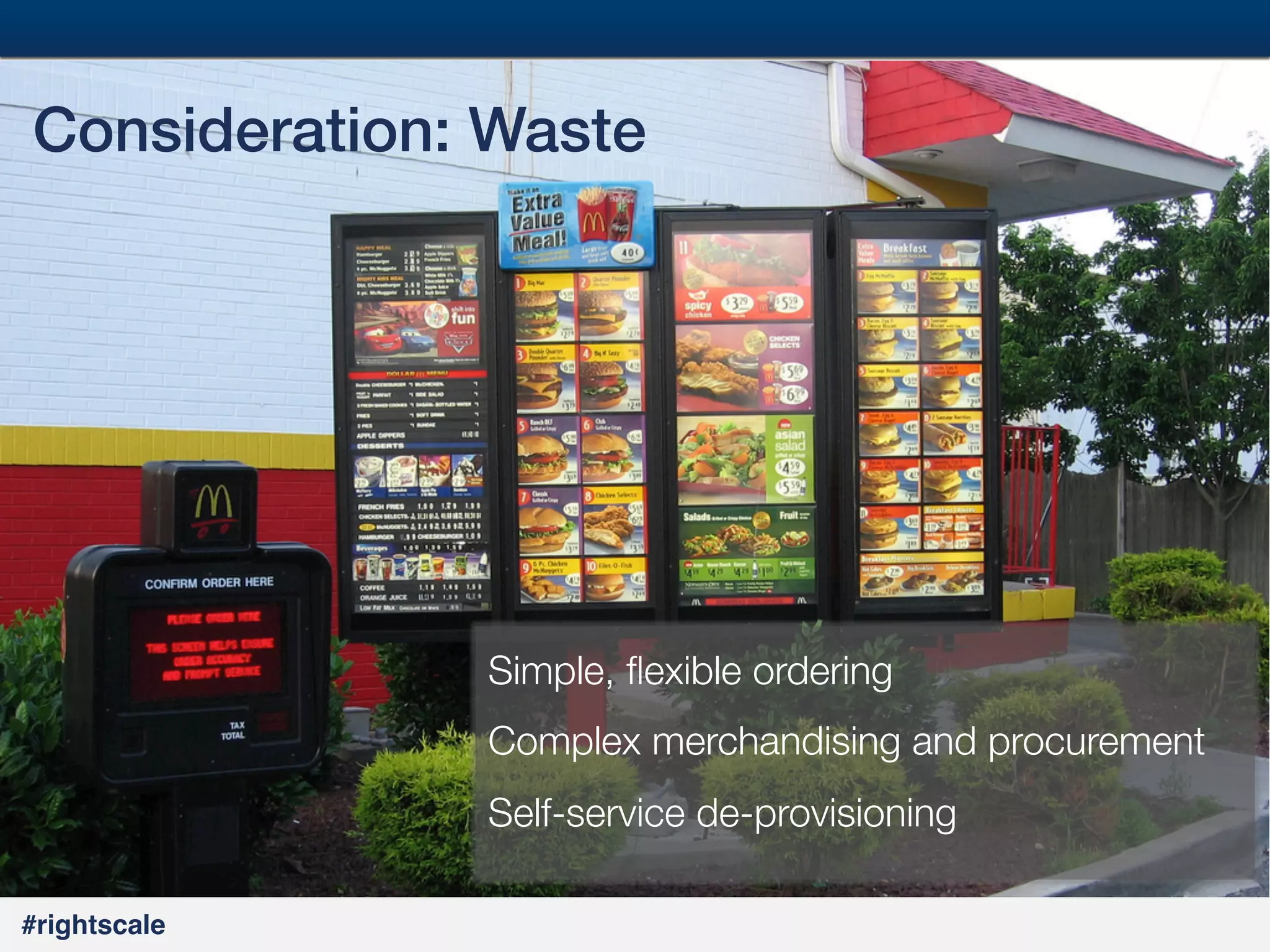 17
#

Consideration: Waste!

Simple, ﬂexible ordering
Complex merchandising and procurement
Self-service de-provisioning
#rightscale!

 