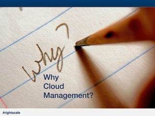20
#

Why!
Cloud!
Management?!
#rightscale!

 