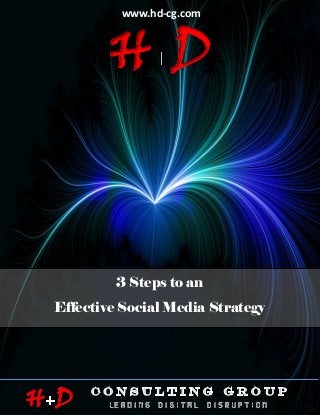 www.hd-cg.com



                  HD
                 3 STEPS TO AN EFFECTIVE MEDIA STRATEGY




                   3 Steps to an
          Effective Social Media Strategy




© January 2013                                            P age |1


H D
 