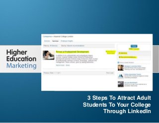 3 Steps To Attract Adult Students To
Your College Through LinkedIn

3 Steps To Attract Adult
Students To Your College
Through LinkedIn
Slide 1

 