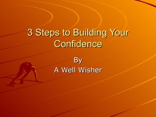 3 Steps to Building Your Confidence By A Well Wisher 