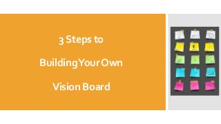 3 Steps to
Building Your Own
Vision Board

 