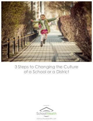 3 Steps to Changing the Culture
of a School or a District
Created By :
www.schoolwealth.com
 